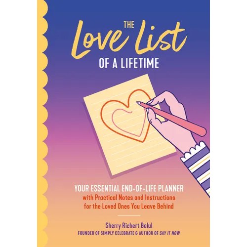 The Love List of a Lifetime: Your Essential End-Of-Life Planner with Practical Notes and Instructions for the Loved Ones You Leave Behind (Final Life - Paperback
